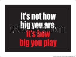 It's not how big you are it's how big you play 18" x 24" Laminated Inspirational Poster