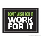 Don't Wish for it Work for it 18" x 24" Laminated Inspirational Poster