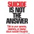 Suicide is not the Answer 18" x 24" Laminated Poster